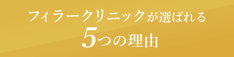 フィラークリニックが選ばれる５つの理由​