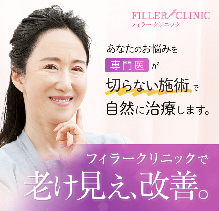 【FILLER CLINIC フィラークリニック】 あなたのお悩みを​専門医​が切らない施術​で自然に治療します。​ フィラークリニックで老け見え、改善。